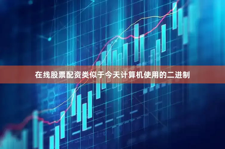 在线股票配资类似于今天计算机使用的二进制