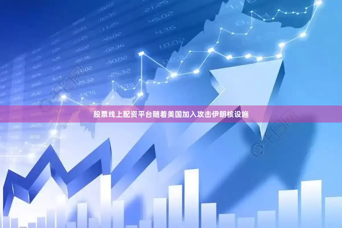 股票线上配资平台随着美国加入攻击伊朗核设施