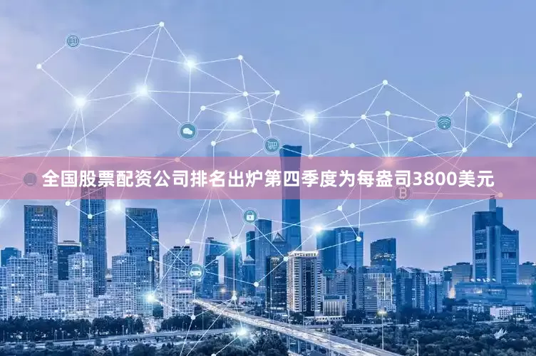 全国股票配资公司排名出炉第四季度为每盎司3800美元