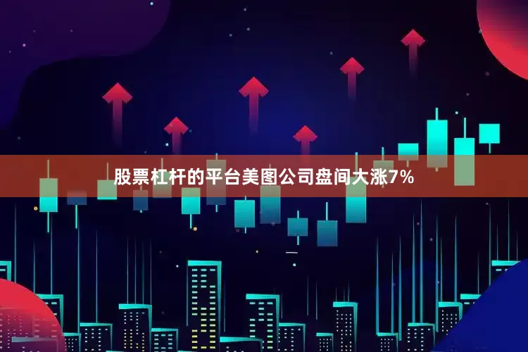 股票杠杆的平台美图公司盘间大涨7%