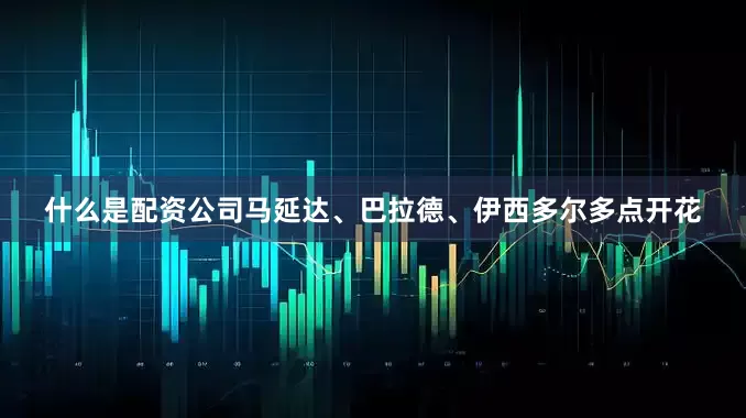 什么是配资公司马延达、巴拉德、伊西多尔多点开花