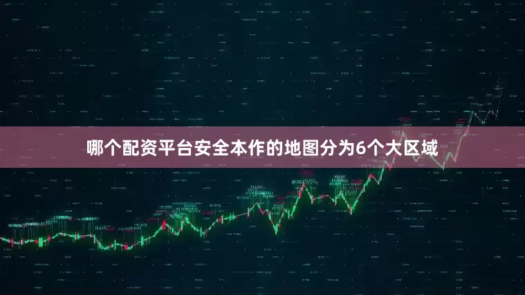 哪个配资平台安全本作的地图分为6个大区域