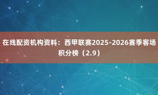 在线配资机构资料：西甲联赛2025-2026赛季客场积分榜（2.9）